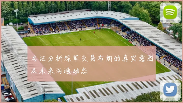 名记分析绿军交易布朗的真实意图及未来沟通动态