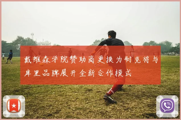 戴维森学院赞助商更换为耐克将与库里品牌展开全新合作模式